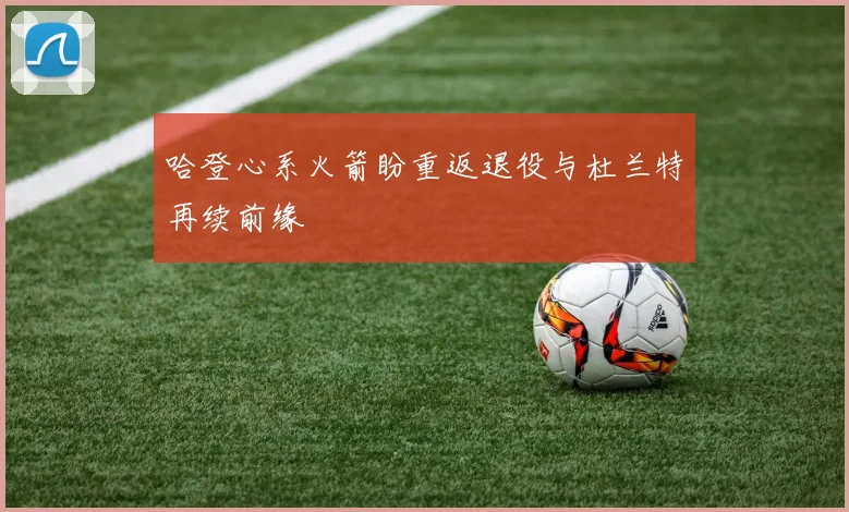 哈登心系火箭盼重返退役与杜兰特再续前缘