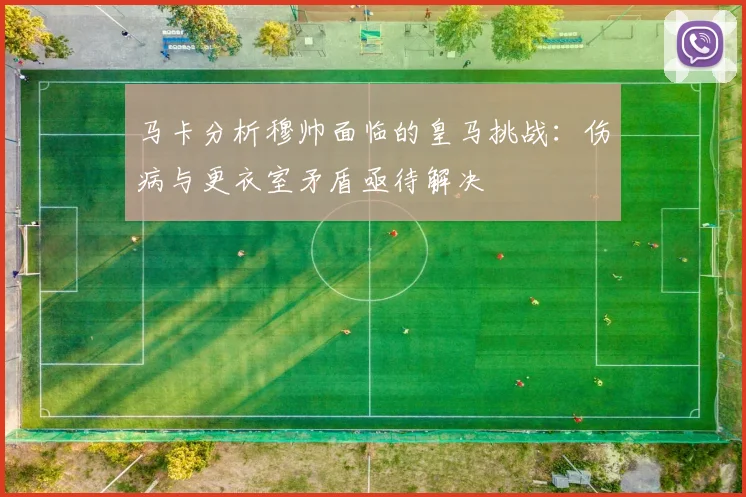 马卡分析穆帅面临的皇马挑战：伤病与更衣室矛盾亟待解决