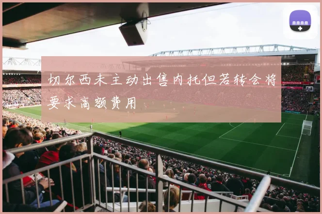 切尔西未主动出售内托但若转会将要求高额费用